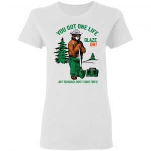 Smokey Bear You Got One Life Blaze On But Seriously Don't Start Fires T-Shirts 16