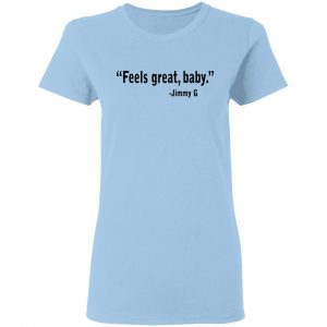 Feels Great Baby Jimmy G Shirt George Kittle T-Shirts 15