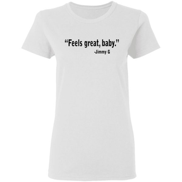 Feels Great Baby Jimmy G Shirt George Kittle T-Shirts 5