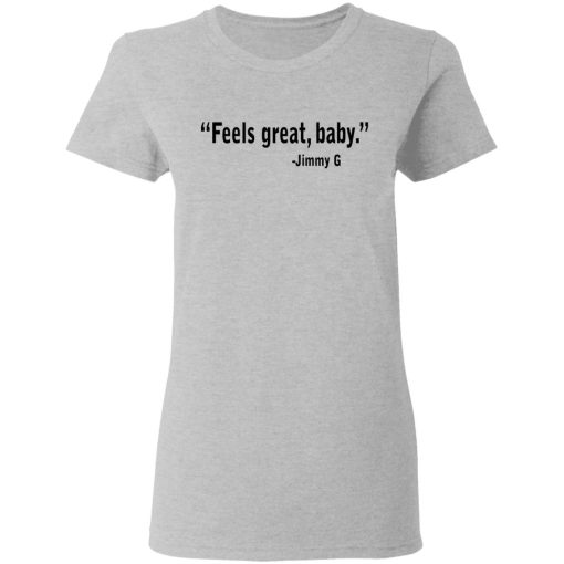 Feels Great Baby Jimmy G Shirt George Kittle T-Shirts - Image 6