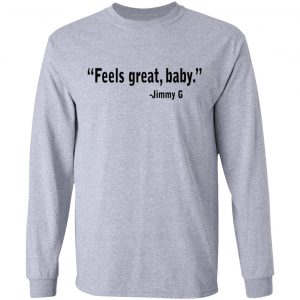 Feels Great Baby Jimmy G Shirt George Kittle T-Shirts 18