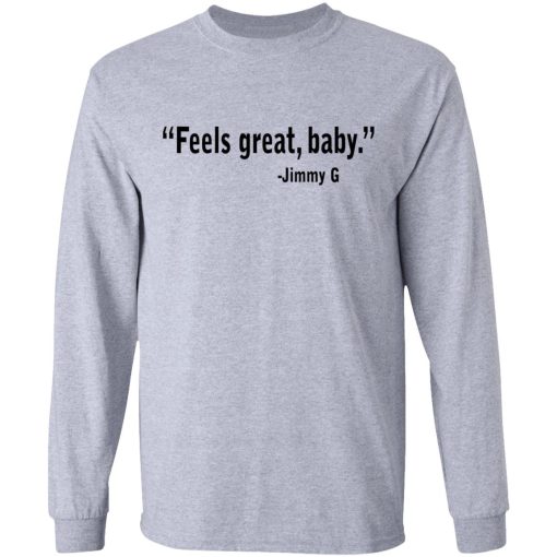 Feels Great Baby Jimmy G Shirt George Kittle T-Shirts - Image 7