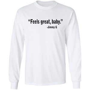 Feels Great Baby Jimmy G Shirt George Kittle T-Shirts 19