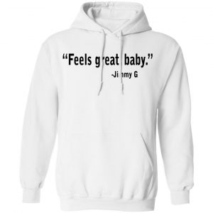 Feels Great Baby Jimmy G Shirt George Kittle T-Shirts 22