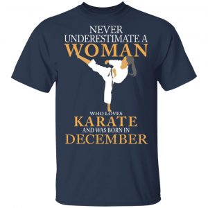 Never Underestimate A Woman Who Loves Karate And Was Born In December T-Shirts 15