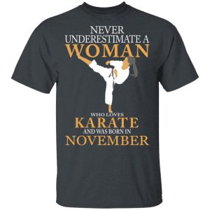 Never Underestimate A Woman Who Loves Karate And Was Born In November T-Shirts Karate Shirt 2