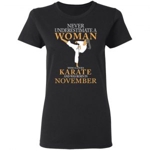 Never Underestimate A Woman Who Loves Karate And Was Born In November T-Shirts 17
