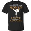 Never Underestimate A Woman Who Loves Karate And Was Born In August T-Shirts Karate Shirt