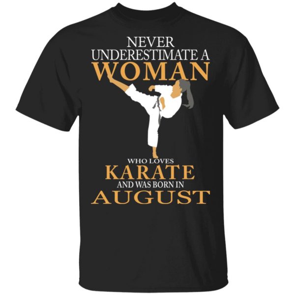 Never Underestimate A Woman Who Loves Karate And Was Born In August T-Shirts 1