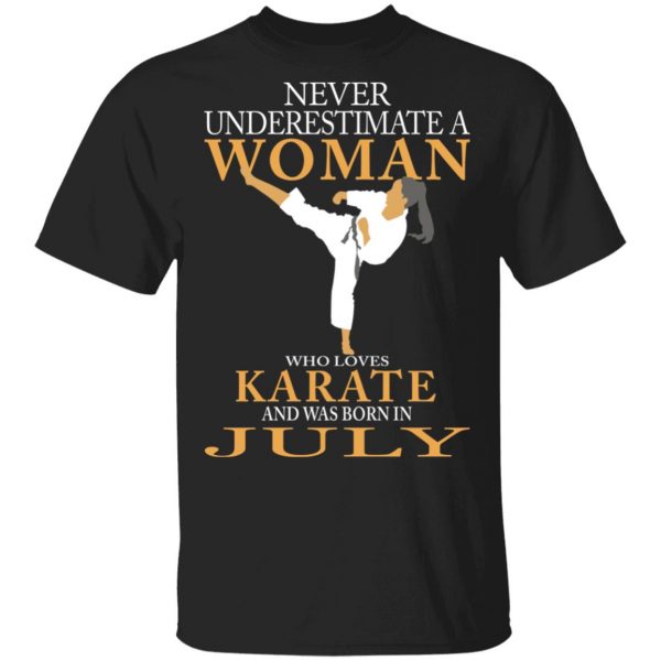 Never Underestimate A Woman Who Loves Karate And Was Born In July T-Shirts 1
