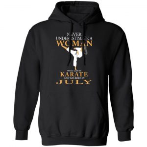 Never Underestimate A Woman Who Loves Karate And Was Born In July T-Shirts 22