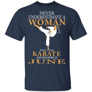 Never Underestimate A Woman Who Loves Karate And Was Born In June T-Shirts 15