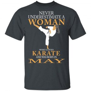 Never Underestimate A Woman Who Loves Karate And Was Born In May T-Shirts Karate Shirt 2
