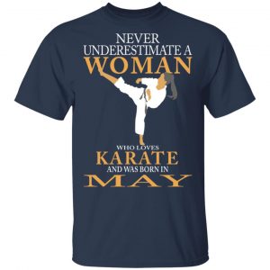 Never Underestimate A Woman Who Loves Karate And Was Born In May T-Shirts 15
