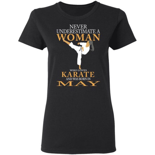 Never Underestimate A Woman Who Loves Karate And Was Born In May T-Shirts 5