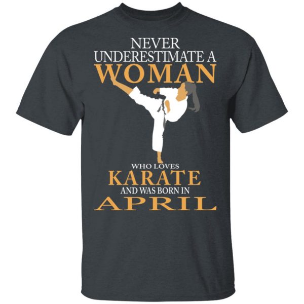 Never Underestimate A Woman Who Loves Karate And Was Born In April T-Shirts 2