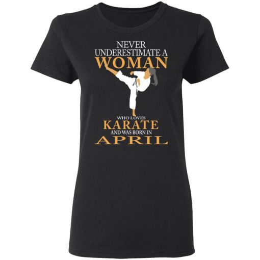 Never Underestimate A Woman Who Loves Karate And Was Born In April T-Shirts 2