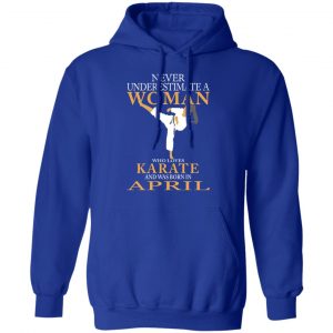 Never Underestimate A Woman Who Loves Karate And Was Born In April T-Shirts 25