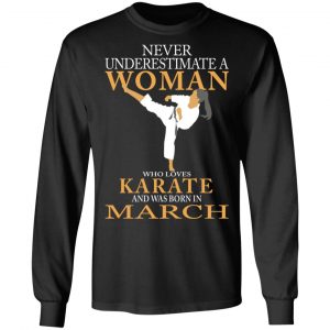 Never Underestimate A Woman Who Loves Karate And Was Born In March T-Shirts 21