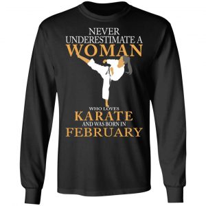 Never Underestimate A Woman Who Loves Karate And Was Born In February T-Shirts 21