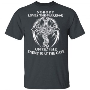 Nobody Loves The Warrior Until The Enemy Is At The Gate T-Shirts 14