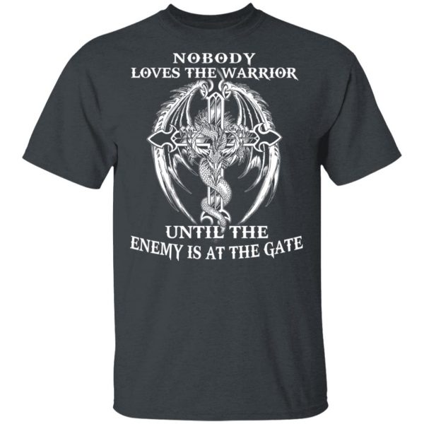 Nobody Loves The Warrior Until The Enemy Is At The Gate T-Shirts 2