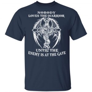 Nobody Loves The Warrior Until The Enemy Is At The Gate T-Shirts 15