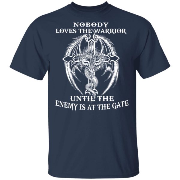 Nobody Loves The Warrior Until The Enemy Is At The Gate T-Shirts 3