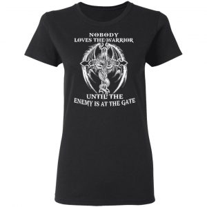 Nobody Loves The Warrior Until The Enemy Is At The Gate T-Shirts 17
