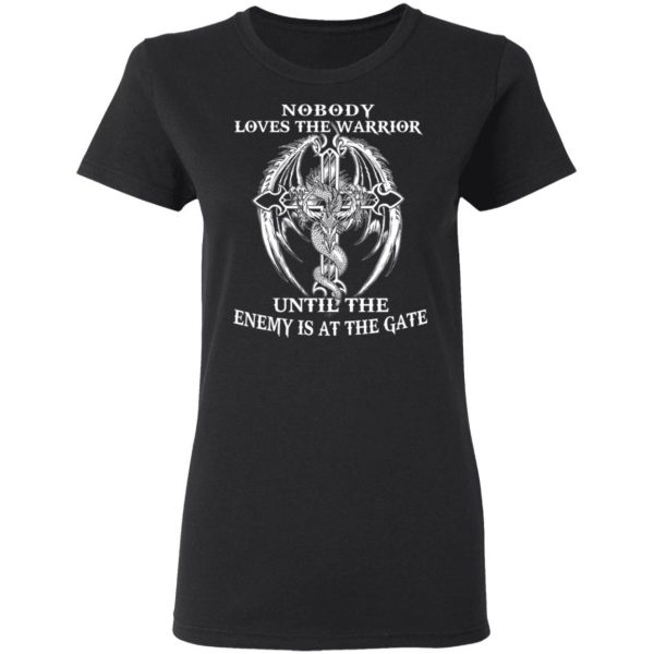 Nobody Loves The Warrior Until The Enemy Is At The Gate T-Shirts 5