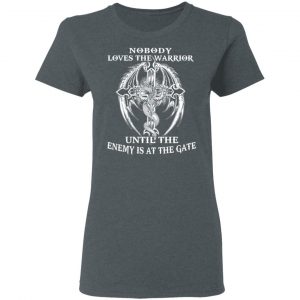 Nobody Loves The Warrior Until The Enemy Is At The Gate T-Shirts 18