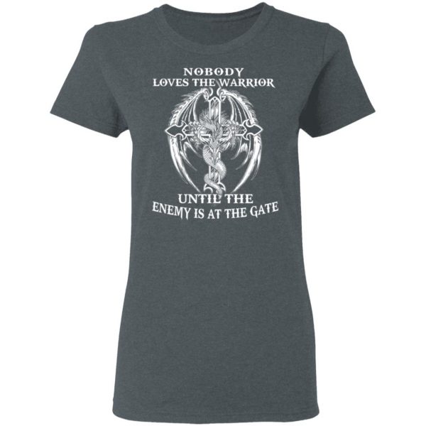 Nobody Loves The Warrior Until The Enemy Is At The Gate T-Shirts 6