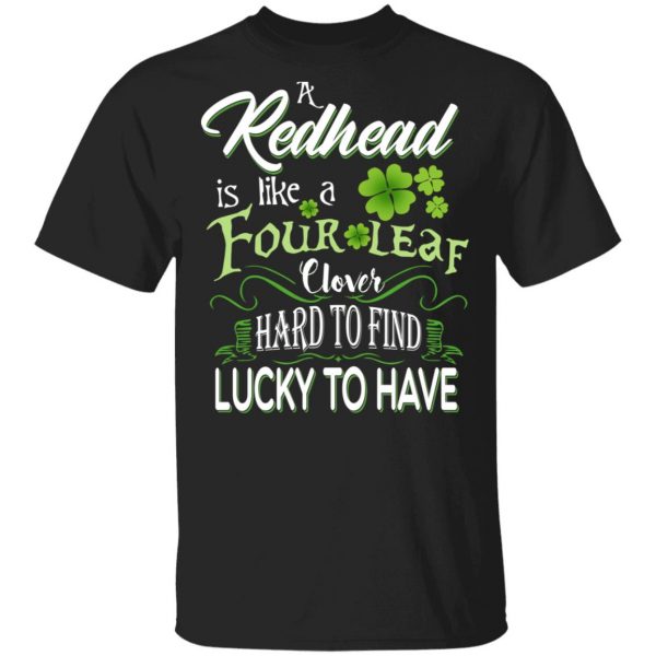 A Redhead Is Like A Four Leaf Clover Hard To Find Lucky To Have T-Shirts 1