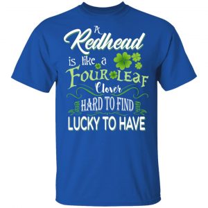A Redhead Is Like A Four Leaf Clover Hard To Find Lucky To Have T-Shirts 16