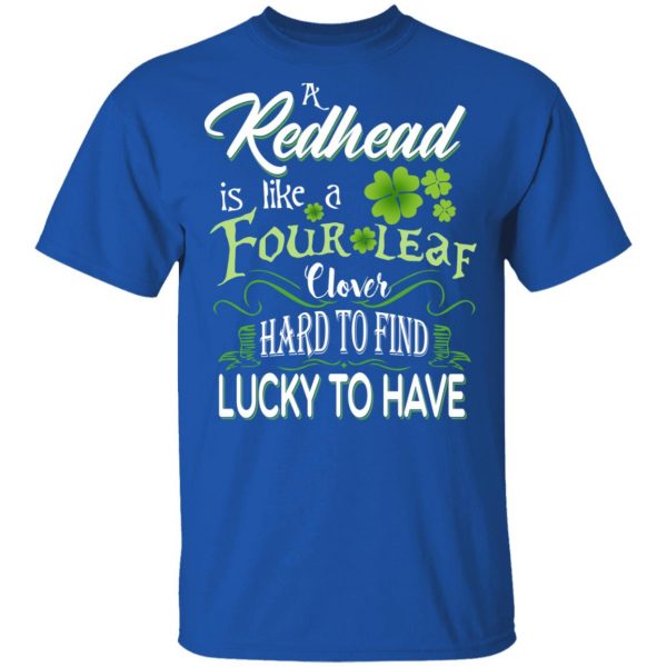 A Redhead Is Like A Four Leaf Clover Hard To Find Lucky To Have T-Shirts 4
