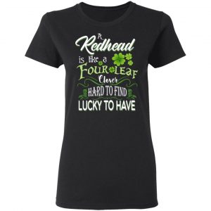 A Redhead Is Like A Four Leaf Clover Hard To Find Lucky To Have T-Shirts 17