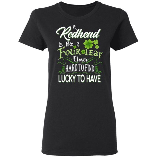A Redhead Is Like A Four Leaf Clover Hard To Find Lucky To Have T-Shirts 5