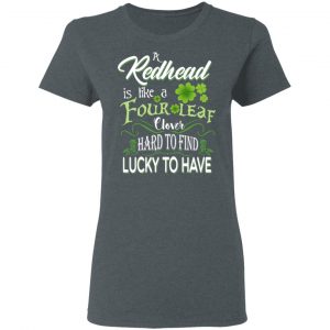 A Redhead Is Like A Four Leaf Clover Hard To Find Lucky To Have T-Shirts 18