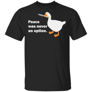 Peace Was Never An Option Goose T-Shirts Hot Products