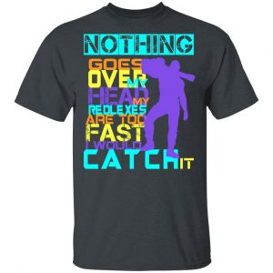 Nothing Goes Over My Head My Reflexes Are Too Fast I Would Catch It T-Shirts 14