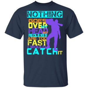 Nothing Goes Over My Head My Reflexes Are Too Fast I Would Catch It T-Shirts 15