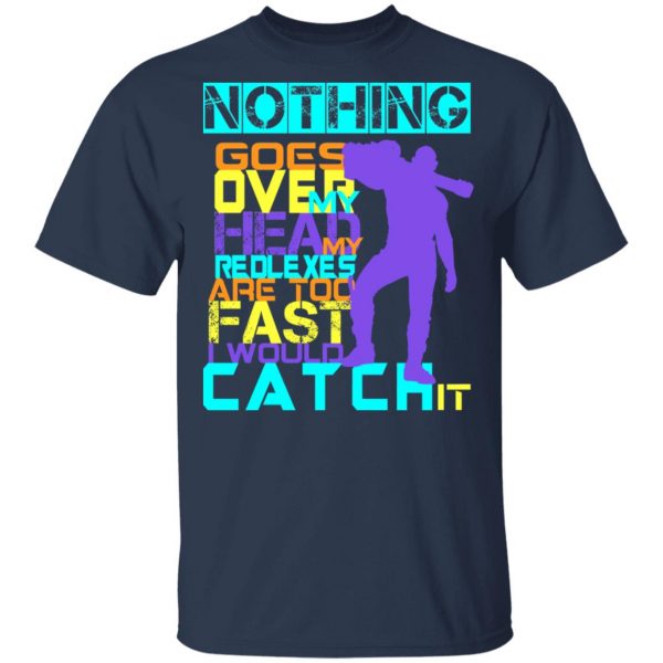 Nothing Goes Over My Head My Reflexes Are Too Fast I Would Catch It T-Shirts 3