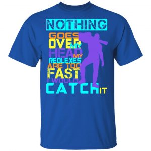 Nothing Goes Over My Head My Reflexes Are Too Fast I Would Catch It T-Shirts 16