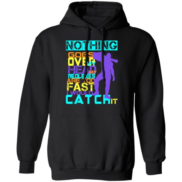 Nothing Goes Over My Head My Reflexes Are Too Fast I Would Catch It T-Shirts 10