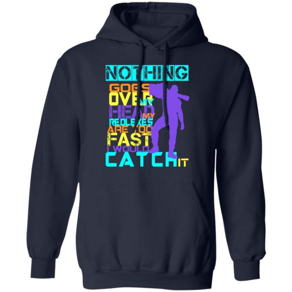 Nothing Goes Over My Head My Reflexes Are Too Fast I Would Catch It T-Shirts 11