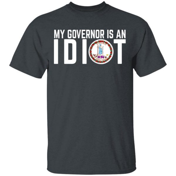 My Governor Is An Idiot Virginia T-Shirts Apparel 4