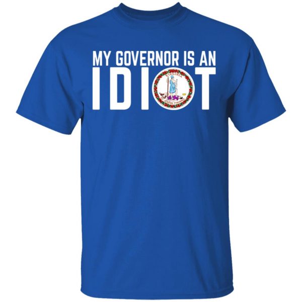My Governor Is An Idiot Virginia T-Shirts Apparel 6