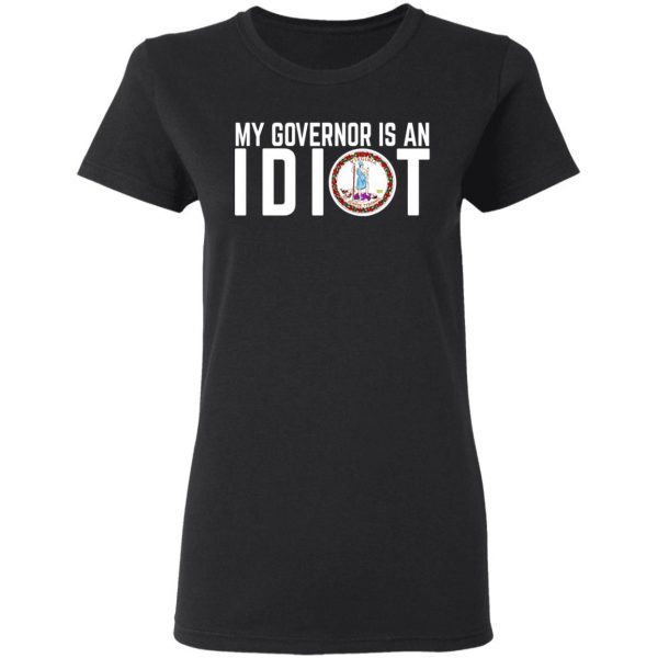 My Governor Is An Idiot Virginia T-Shirts Apparel 7