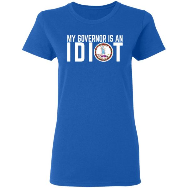 My Governor Is An Idiot Virginia T-Shirts Apparel 10