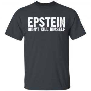 Epstein Didn't Kill Himself LTD T-Shirts 14